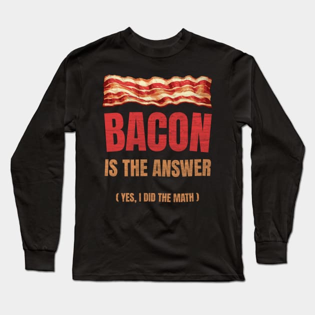 The Answer Is Bacon. Yes, I did the Math. Funny Student Solve Problem Long Sleeve T-Shirt by Lunatic Bear